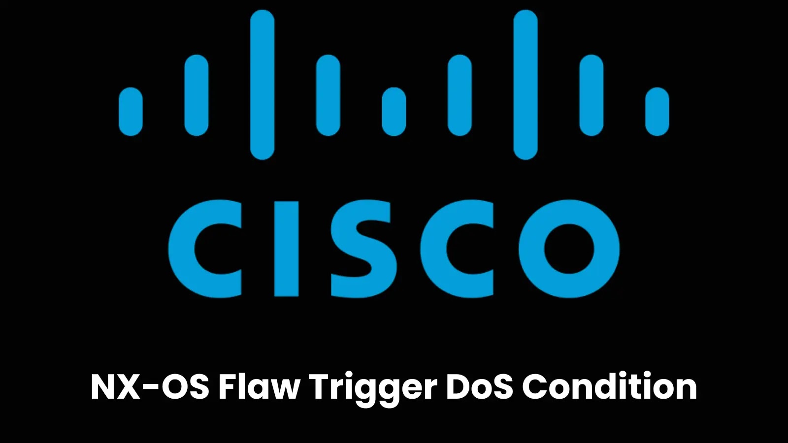 Cisco NX-OS Software Vulnerability Let Attackers Trigger DoS Condition