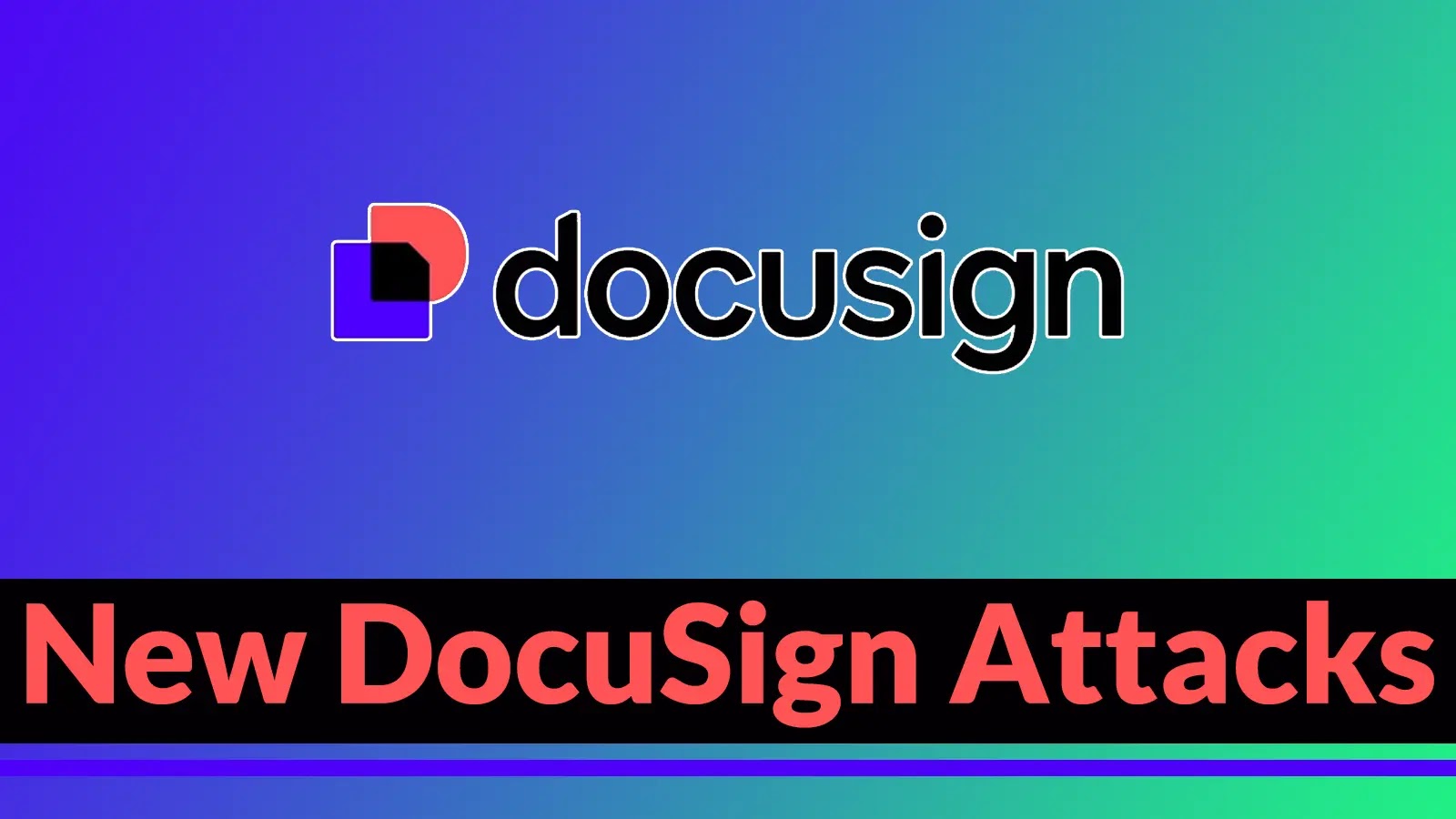 New DocuSign Attacks Targeting Organizations Working With Government Agencies
