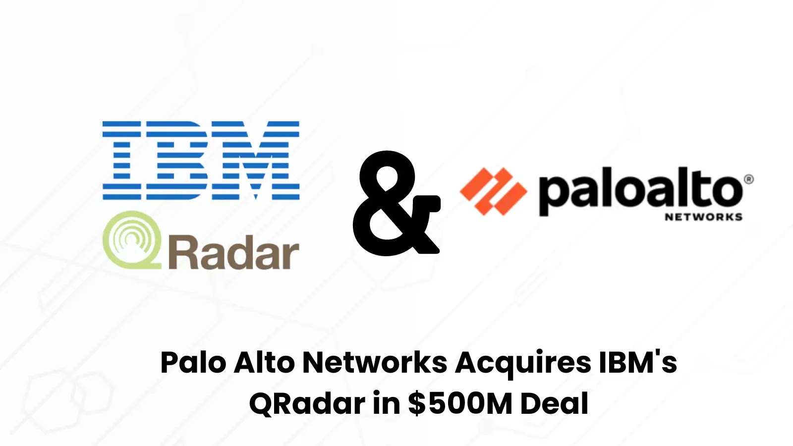 Palo Alto Networks Acquires IBM’s QRadar in $500 Million Deal