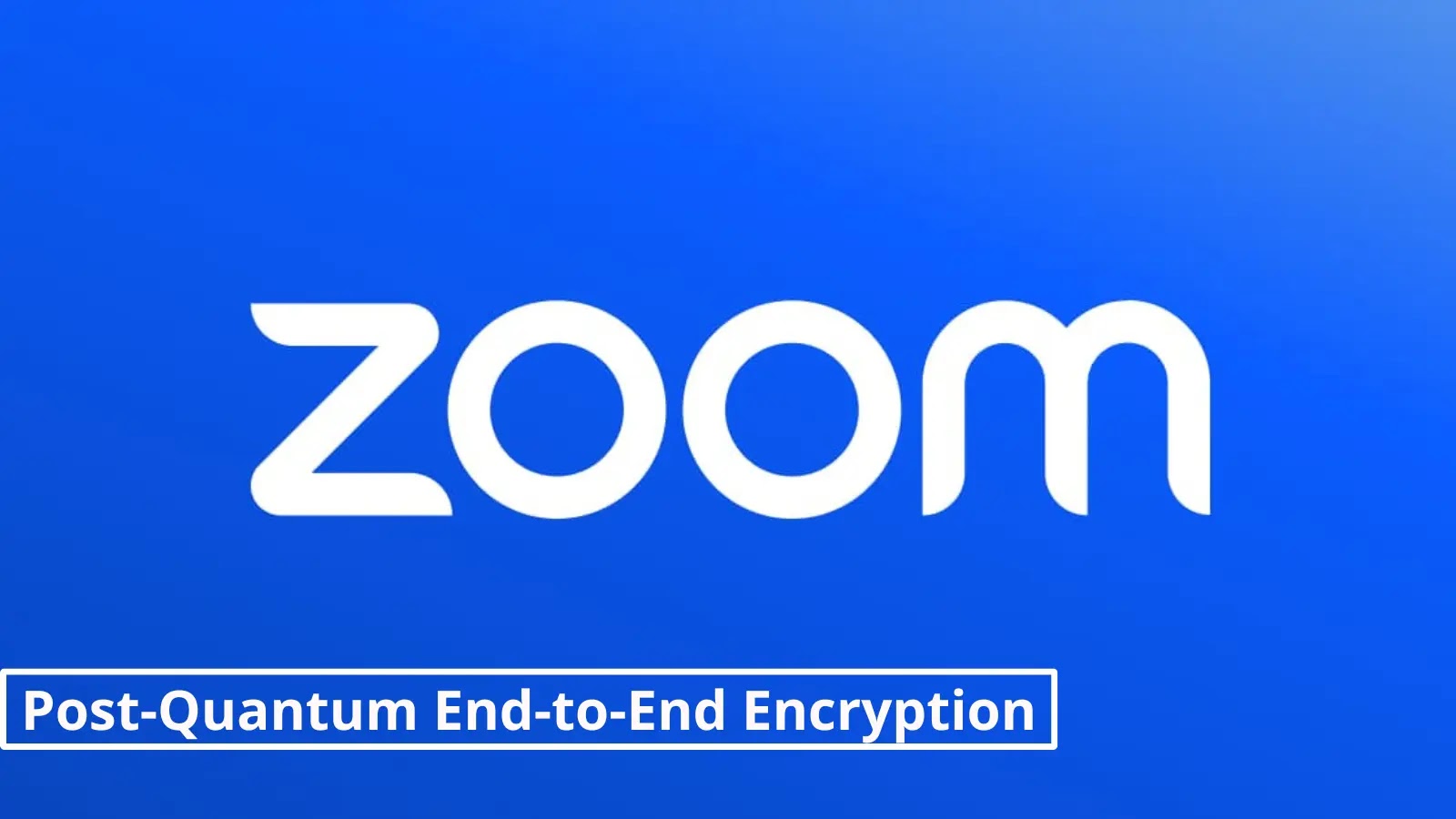 Zoom Announces Post-Quantum End-to-End Encryption for Meetings
