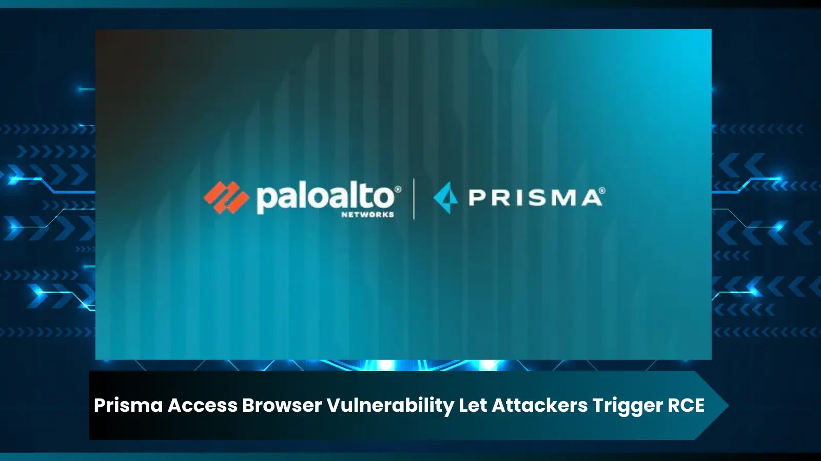 Vulnerability in Palo Alto Networks Prisma Access Browser Let Attackers Trigger RCE