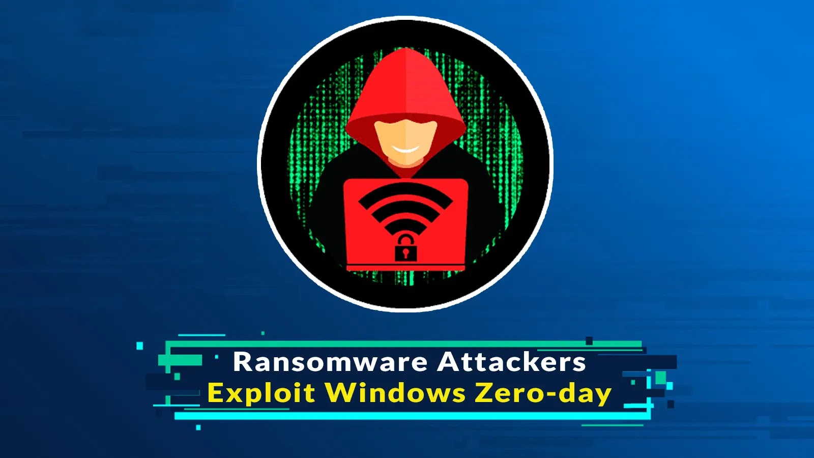 Ransomware Attackers Exploit Windows Zero-day to Exploit Privileges