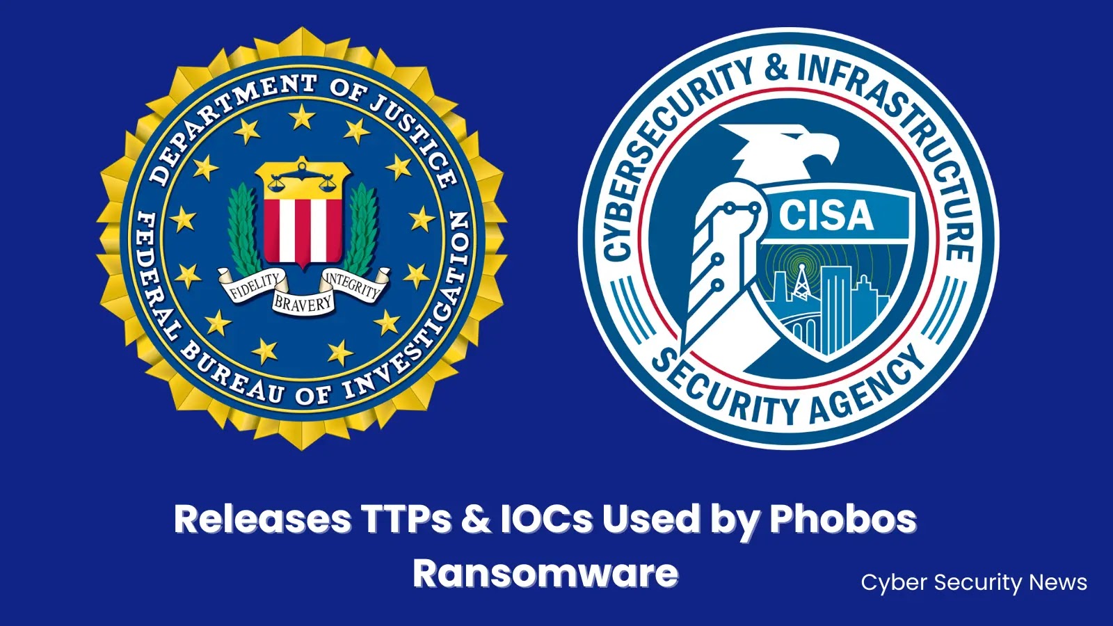 CISA & FBI Releases TTPs & IOCs Used by Phobos Ransomware Group