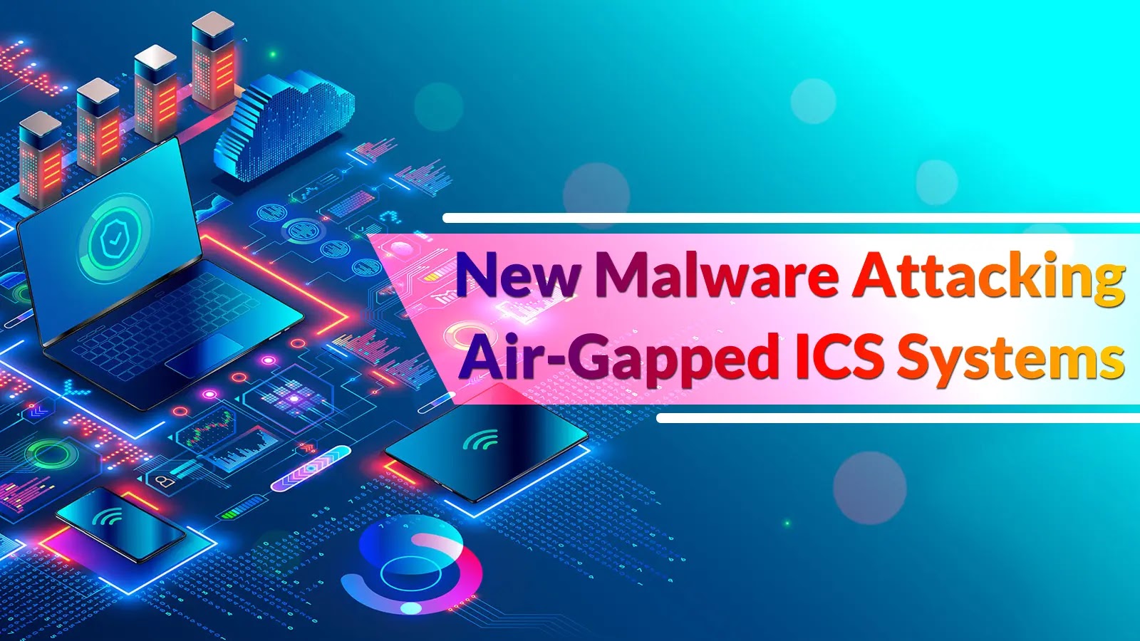 Researchers Uncover a New Sophisticated Malware Attacking Air-Gapped ICS Systems