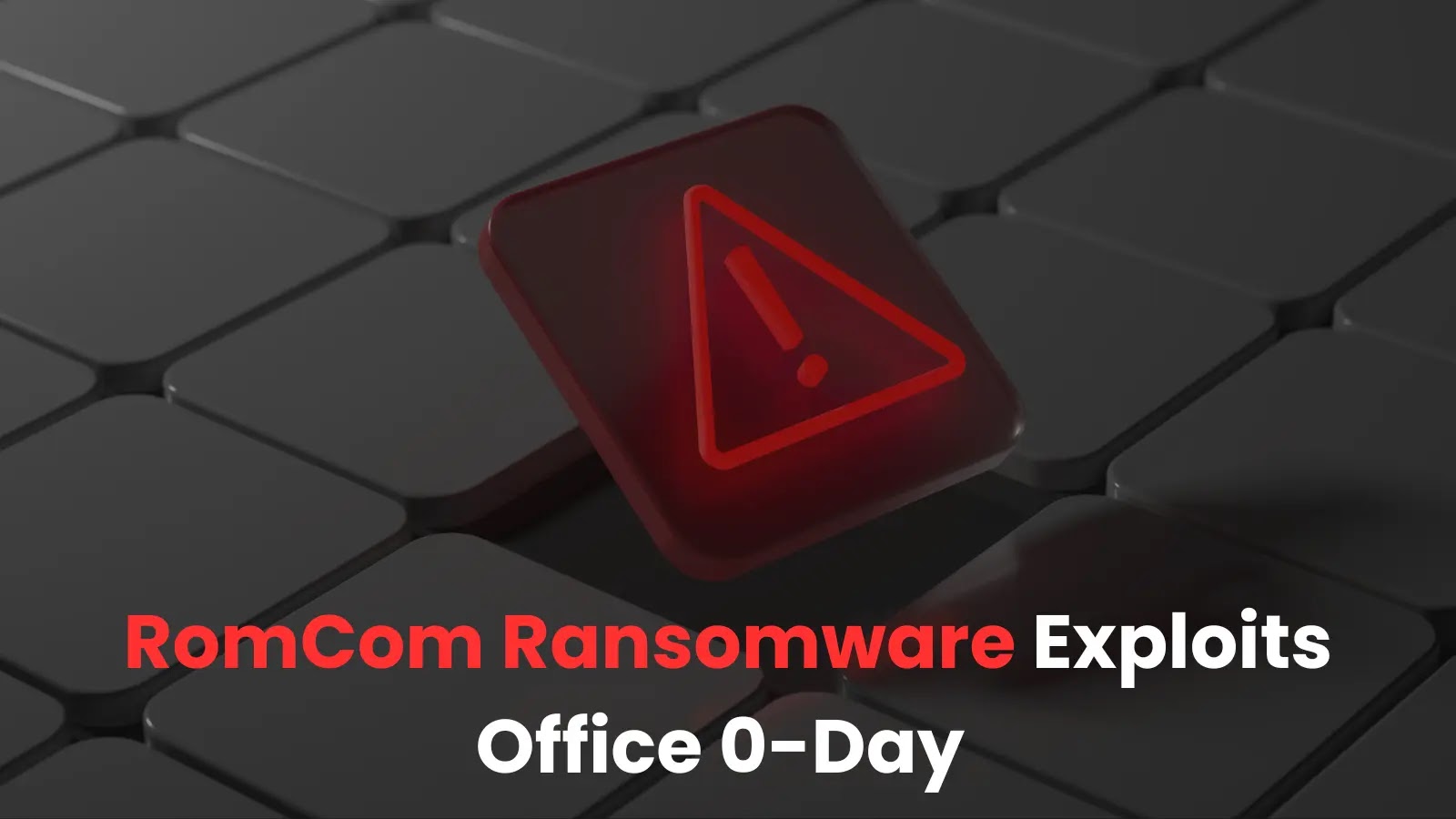 RomCom Group Exploiting Microsoft Office 0-day To Deploy Ransomware