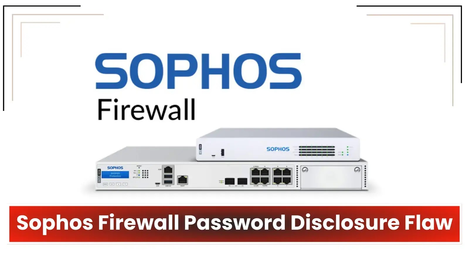 Sophos Firewall Password Disclosure Vulnerability: Patch Now!