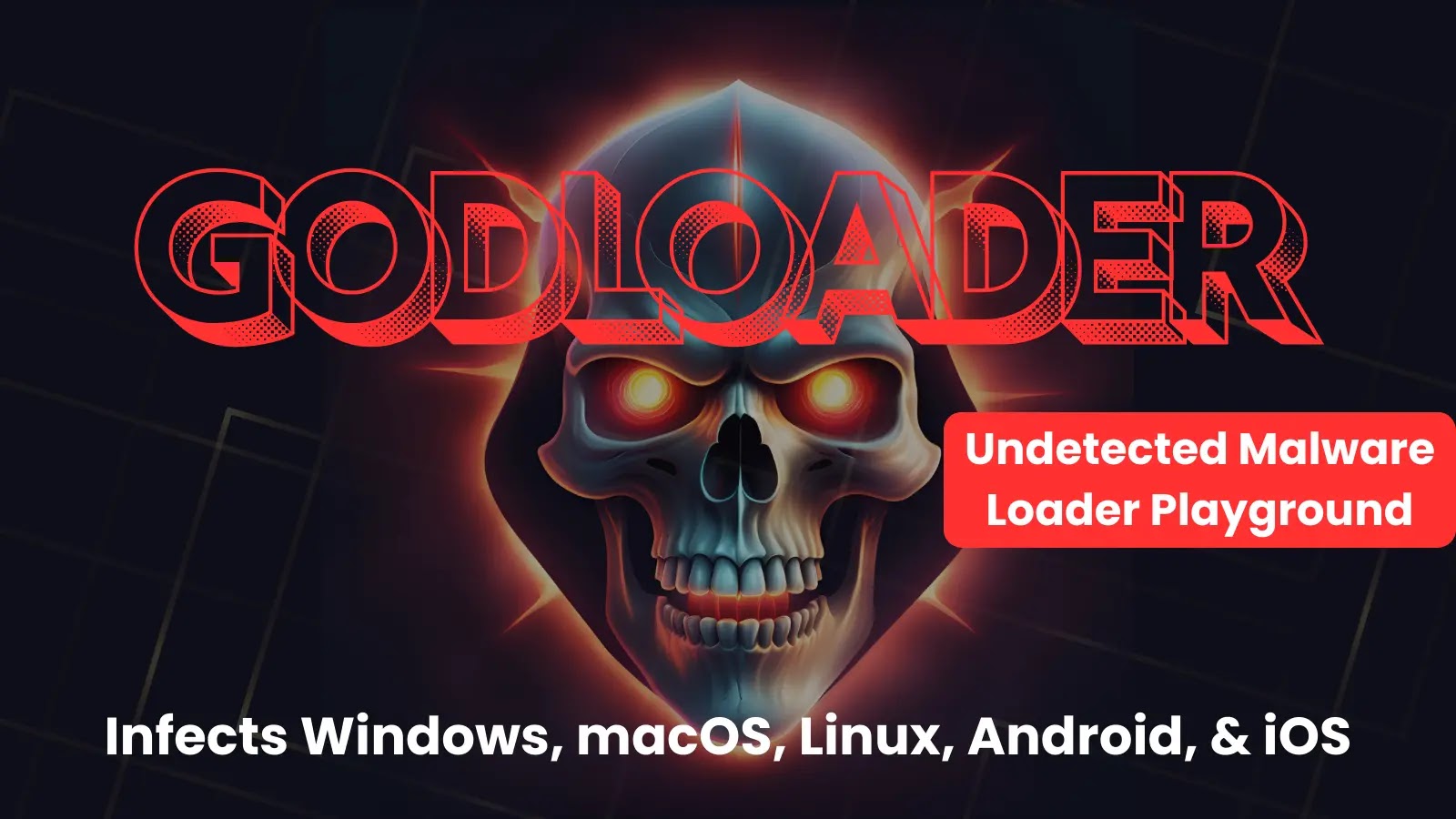 New Stealthy GodLoader Malware Attacking Windows, macOS, Linux, Android, & iOS Devices