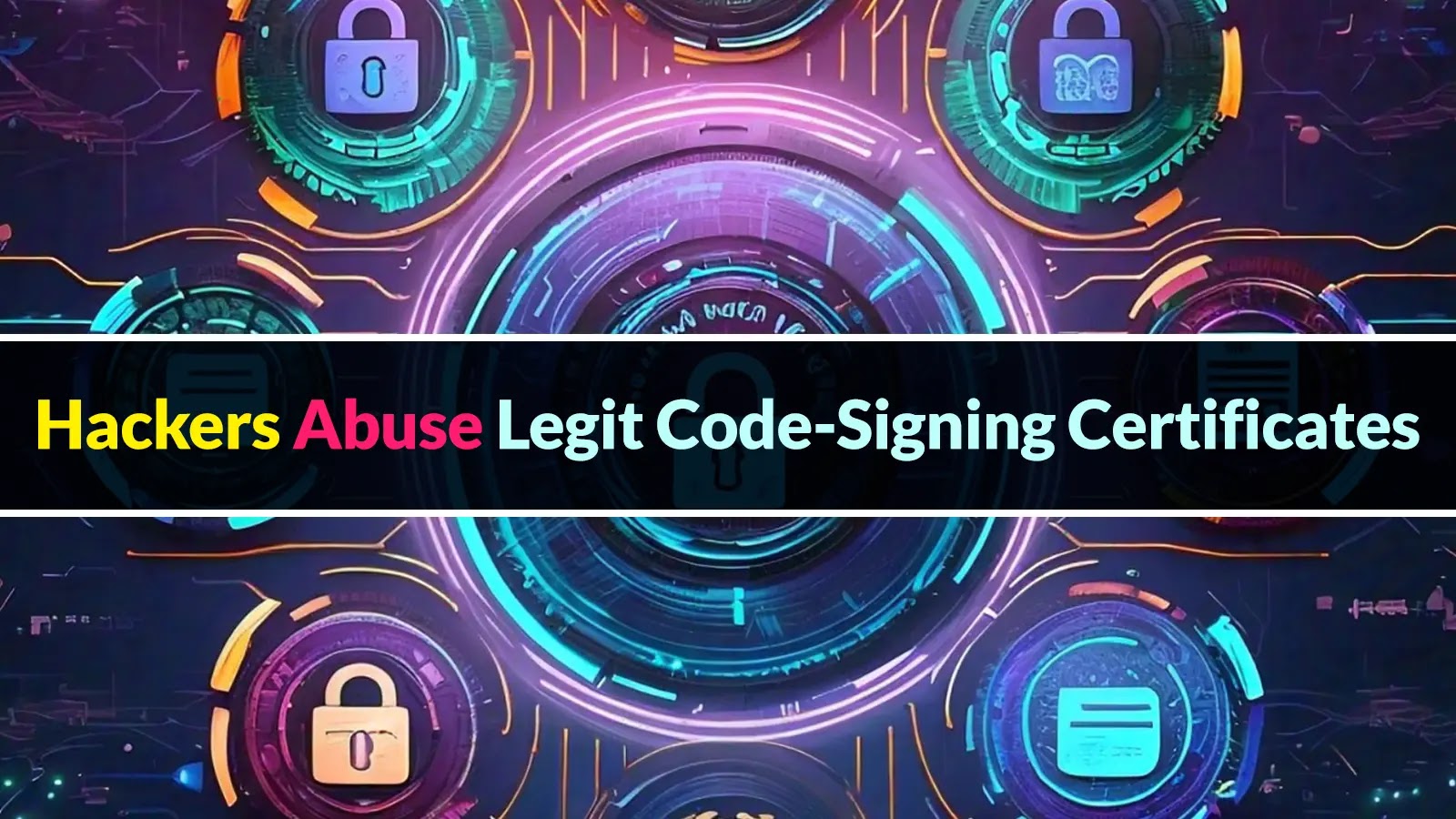 Threat Actors Abuse Genuine Code-Signing Certificates To Evade Detections