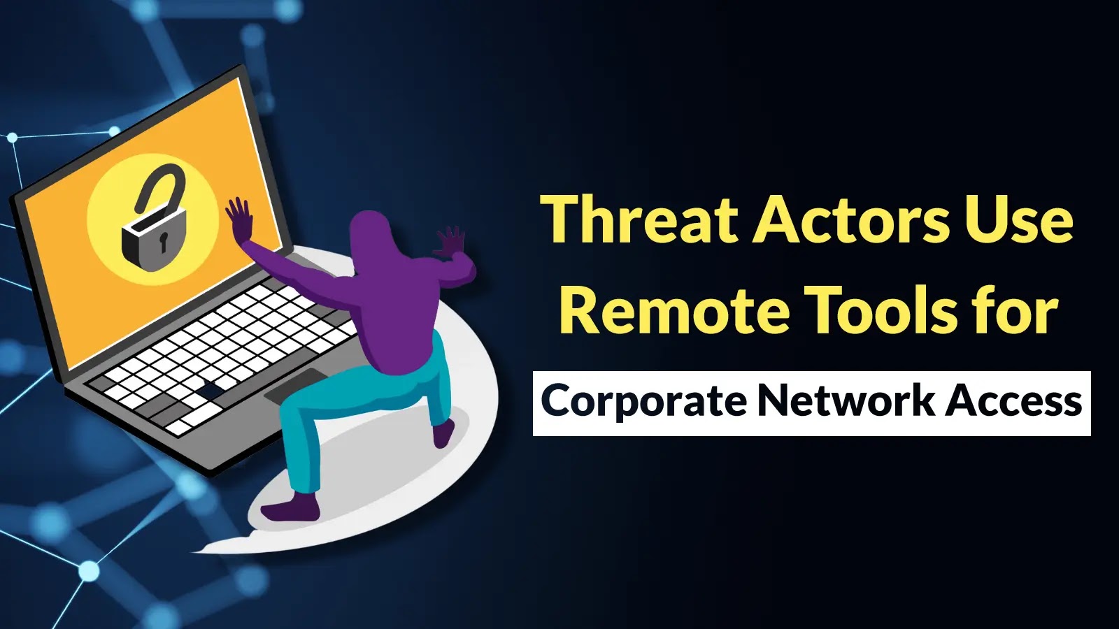Threat Actors Employ Remote Admin Tools to Gain Access over Corporate Networks