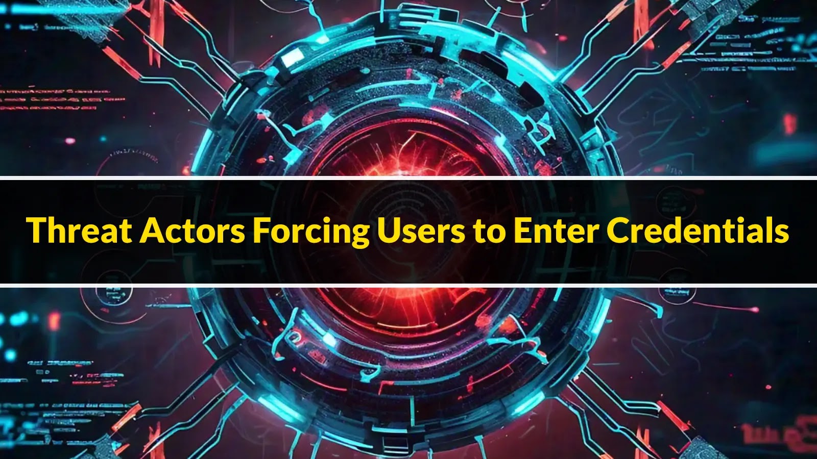 Threat Actors Forcing Victims Into Entering Login Credentials For Stealing