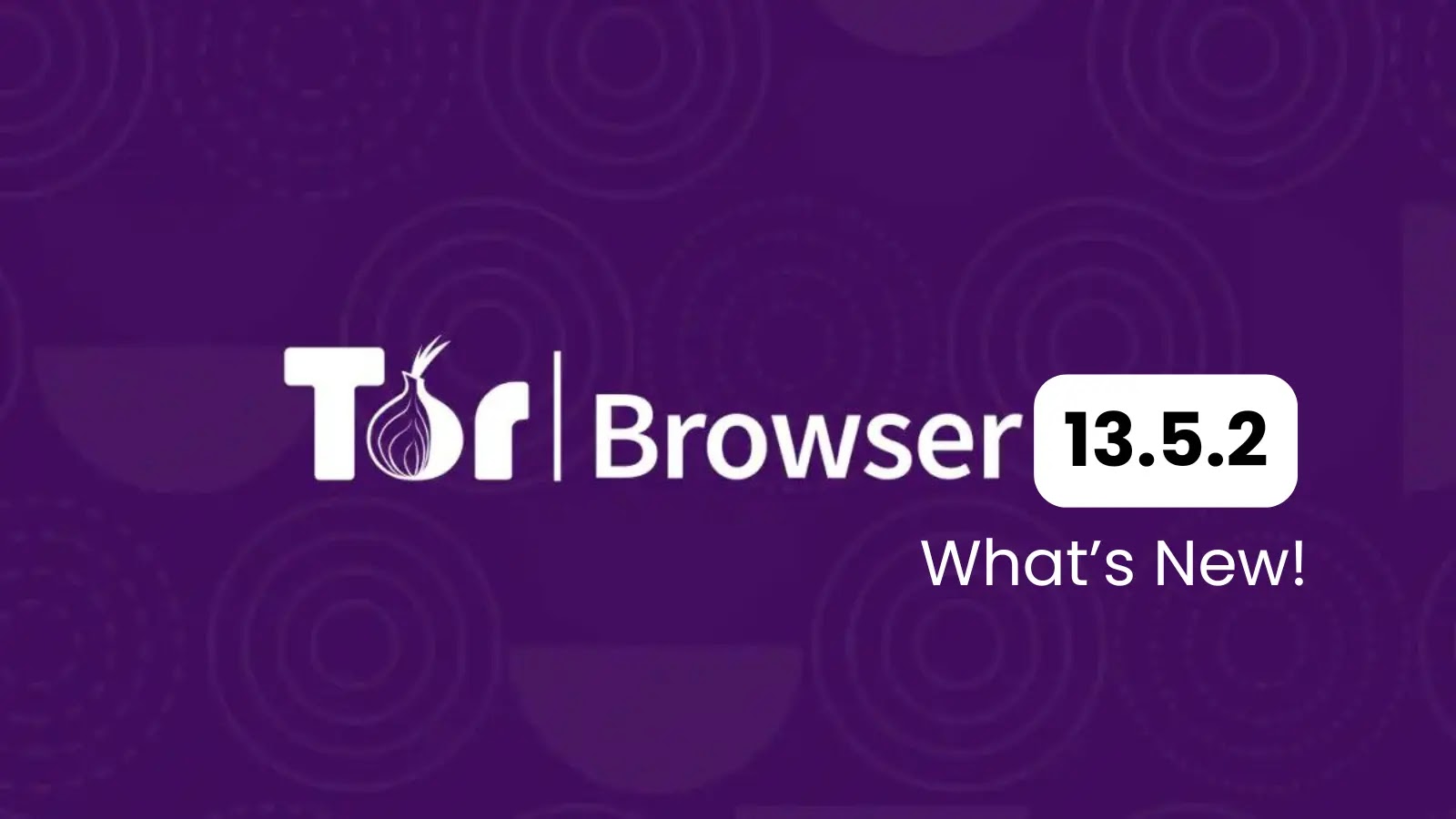 Tor Browser 13.5.2 Released: What’s New!