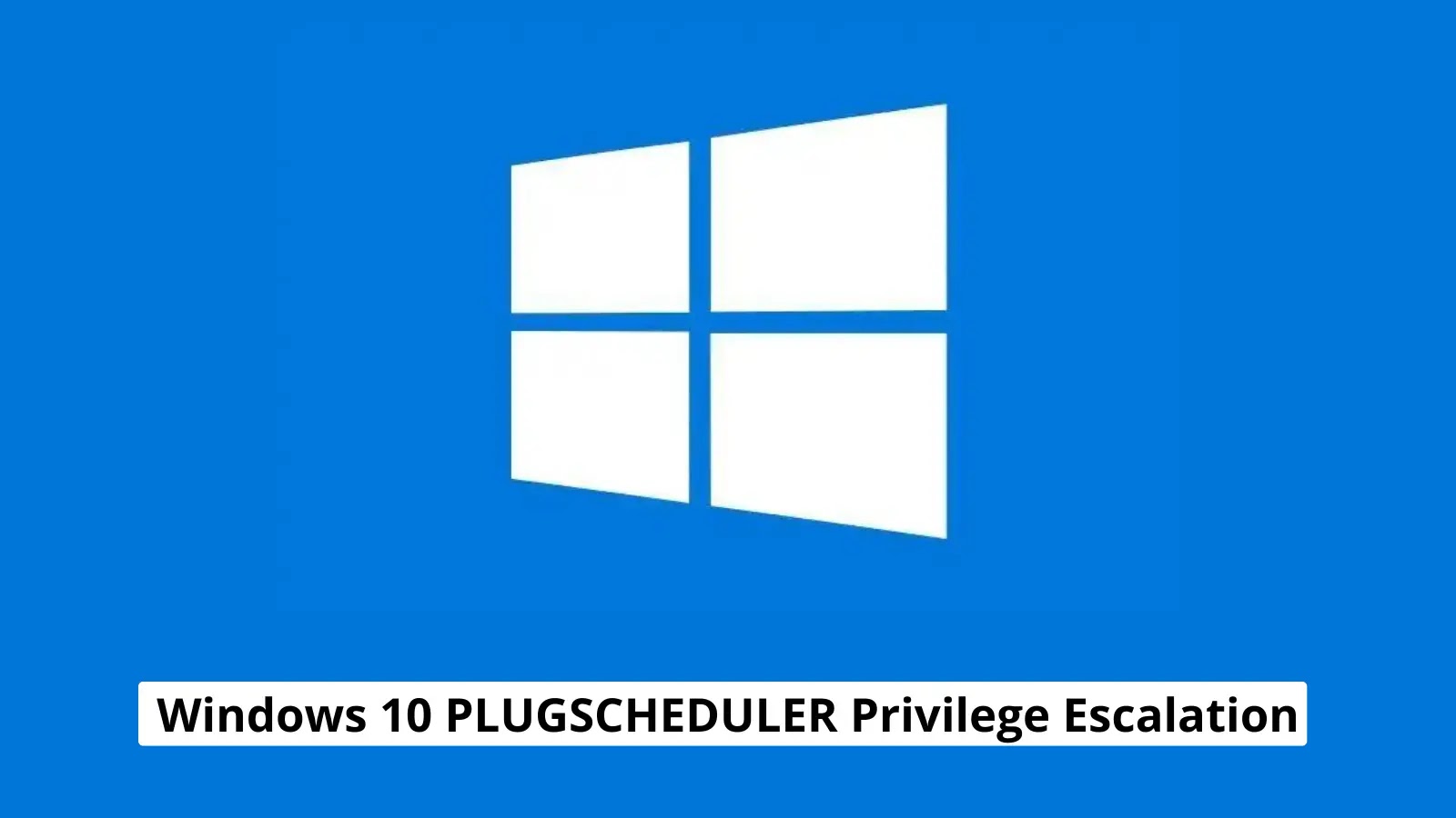 Windows 10 PLUGScheduler Vulnerability Allows Privilege Escalation