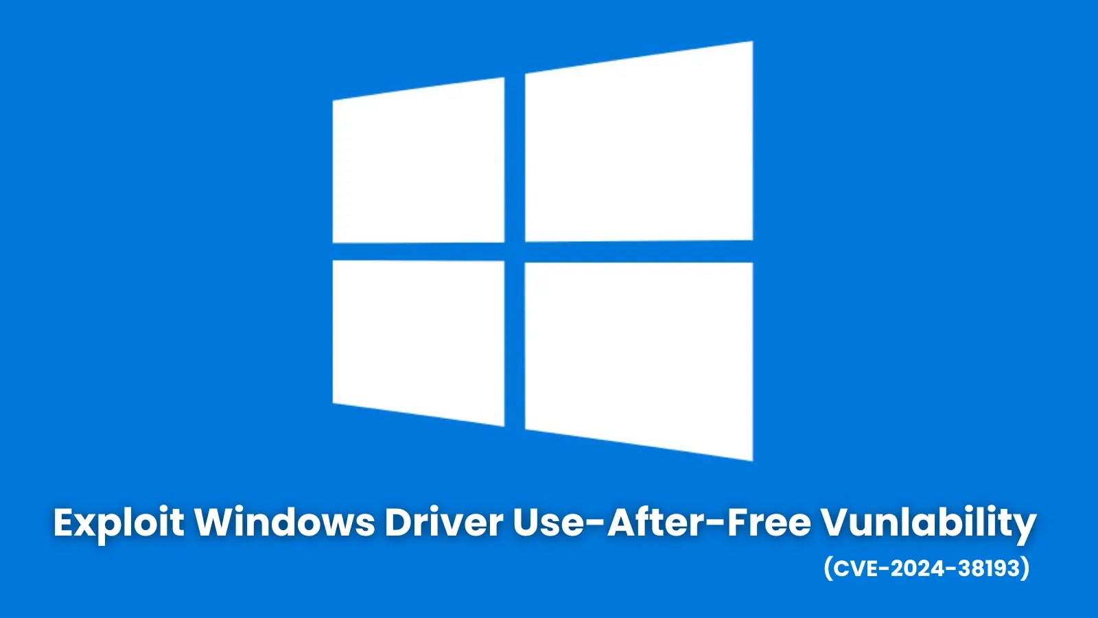 Hackers Can Exploit Windows Driver Use-After-Free Vulnerability (CVE-2024-38193) to Gain Systems Privileges