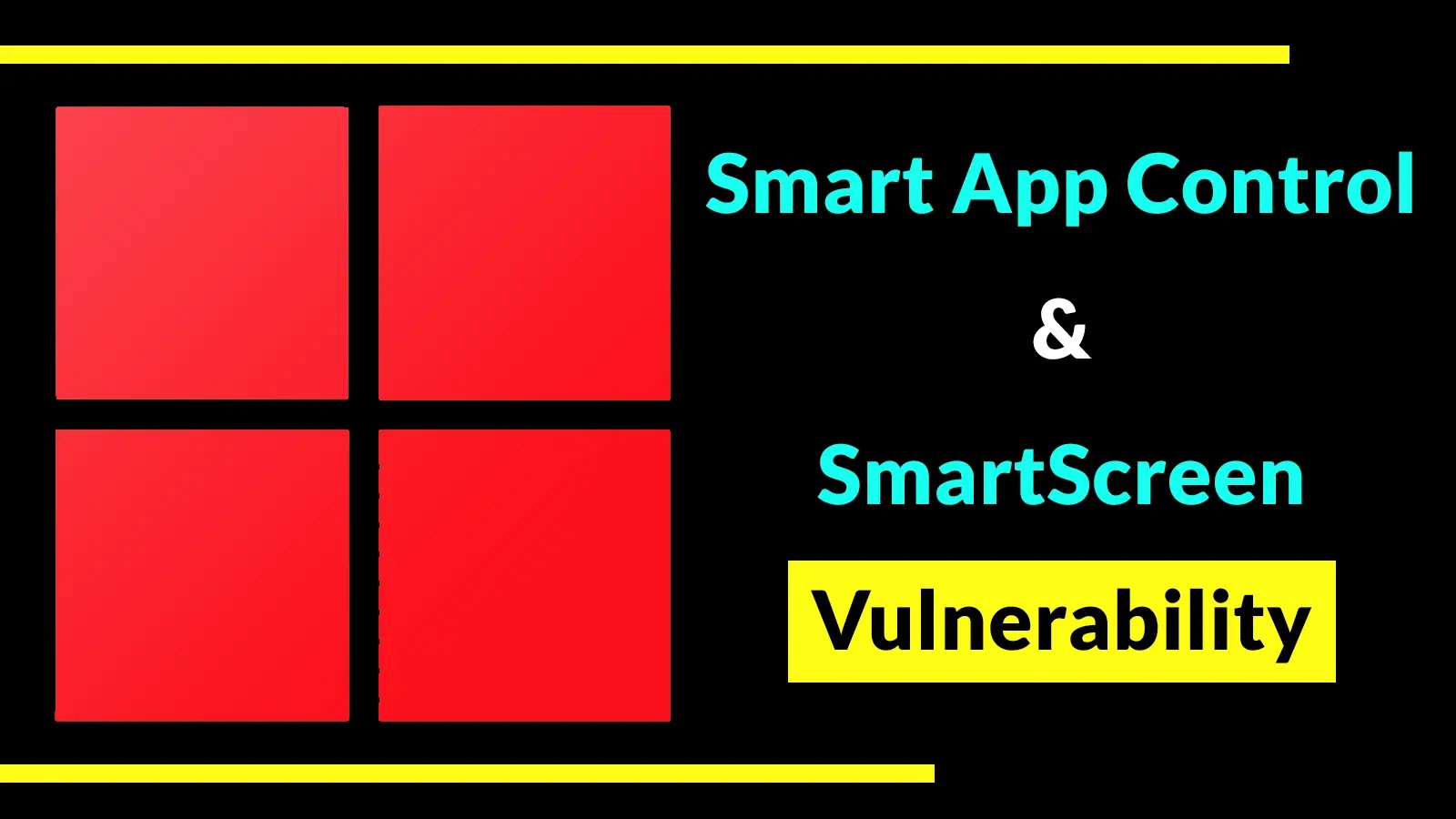 Windows Smart App Control & SmartScreen Flaw Let Hackers Hijack Systems