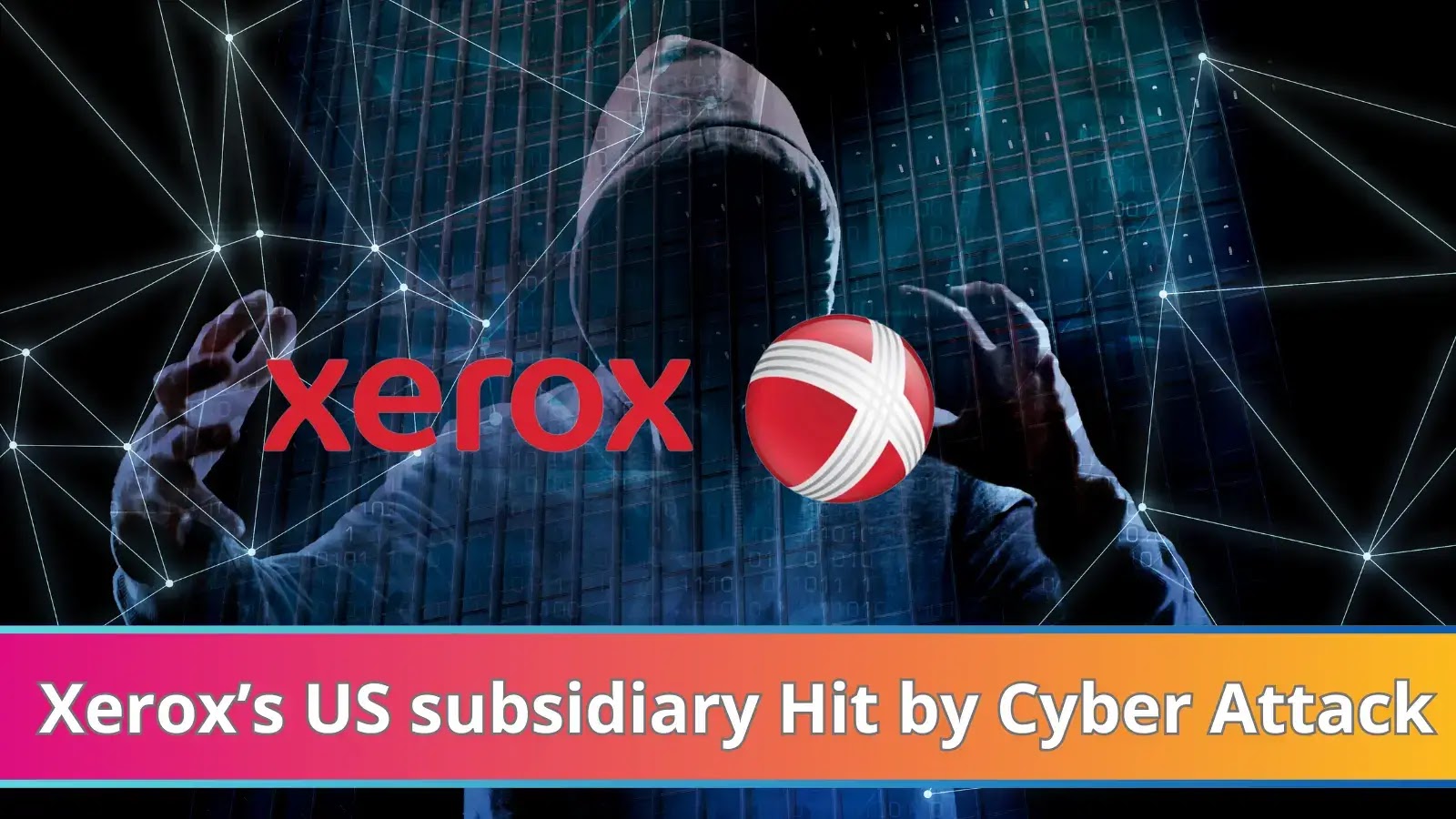Xerox’s US subsidiary Hit by Cyber Attack: Personal Information Exposed