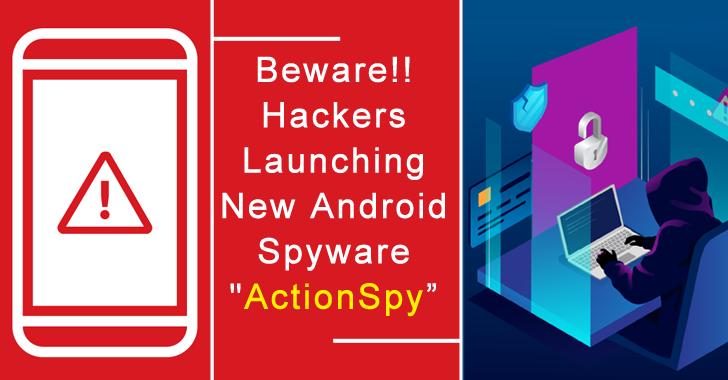 Beware!! Hackers Launching New Sophisticated Android Spyware “ActionSpy” via phishing Attacks