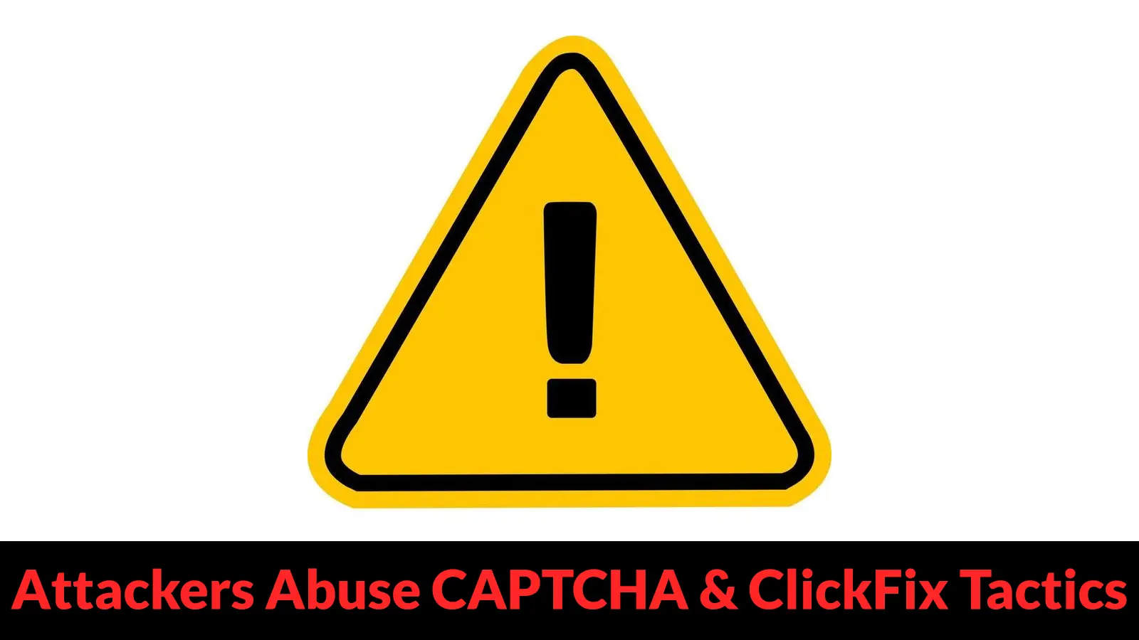 Attackers Abuse CAPTCHA and ClickFix Tactics to Boost Credential Theft Campaigns