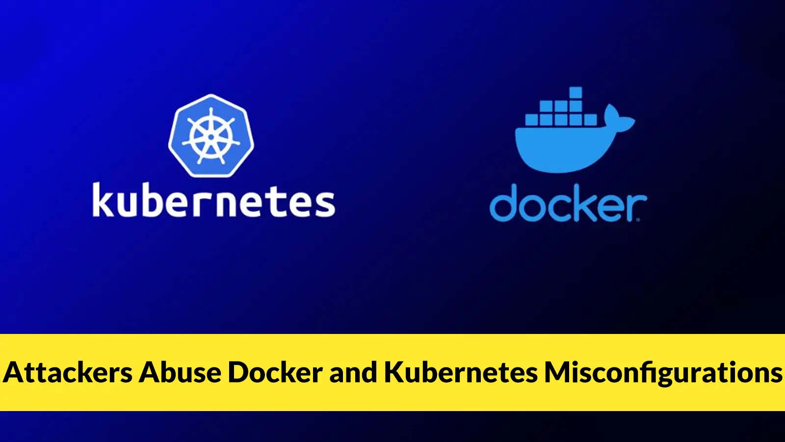 Attackers Abuse Docker and Kubernetes Misconfigurations to Compromise Host Systems