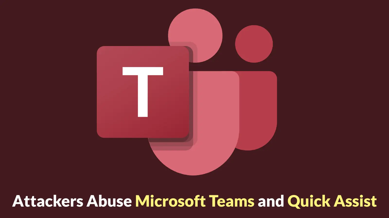 Attackers Abuse Microsoft Teams and Quick Assist in New Helpdesk Impersonation Attack Chain