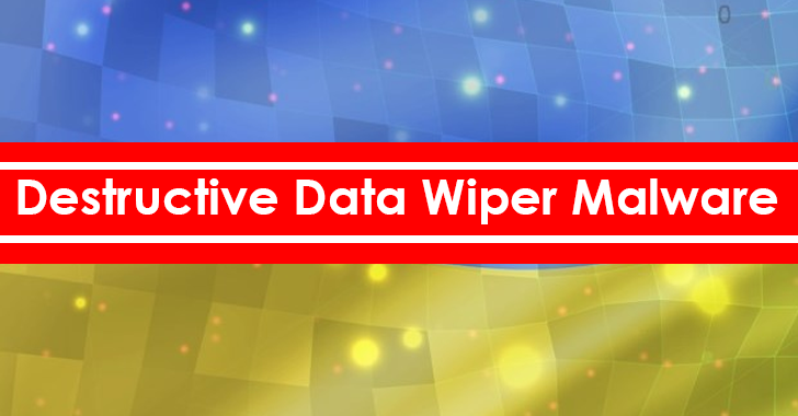 Destructive Data Wiper Malware Targeting high-profile Ukrainian Organizations