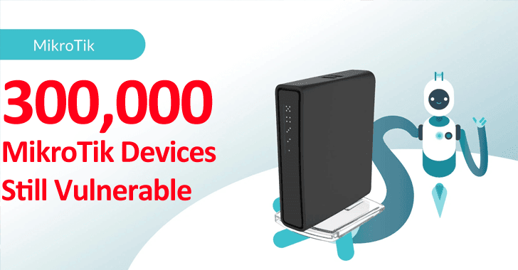 300,000 MikroTik Devices Still Vulnerable To Botnets For Remote Hacking