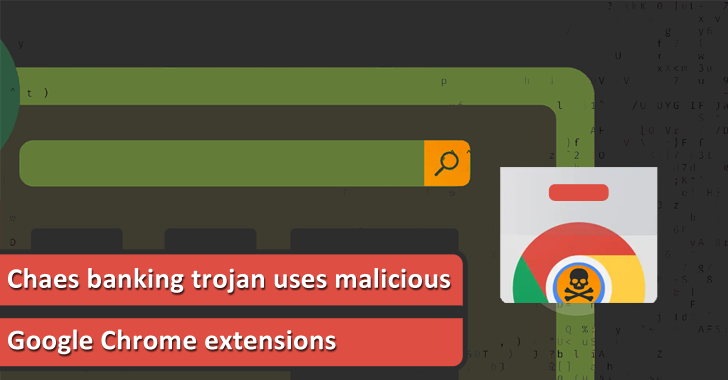 Chaes Banking Trojan Uses Malicious Google Chrome Extensions to Steal Credentials Stored