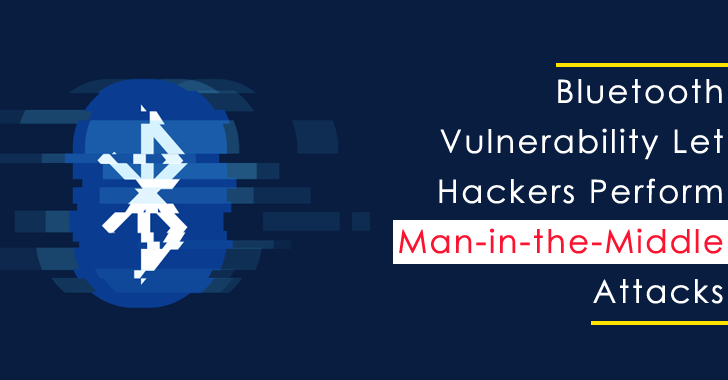 BLURtooth – Bluetooth Vulnerability Let Hackers Perform Man-in-the-Middle Attacks in Billions of Devices