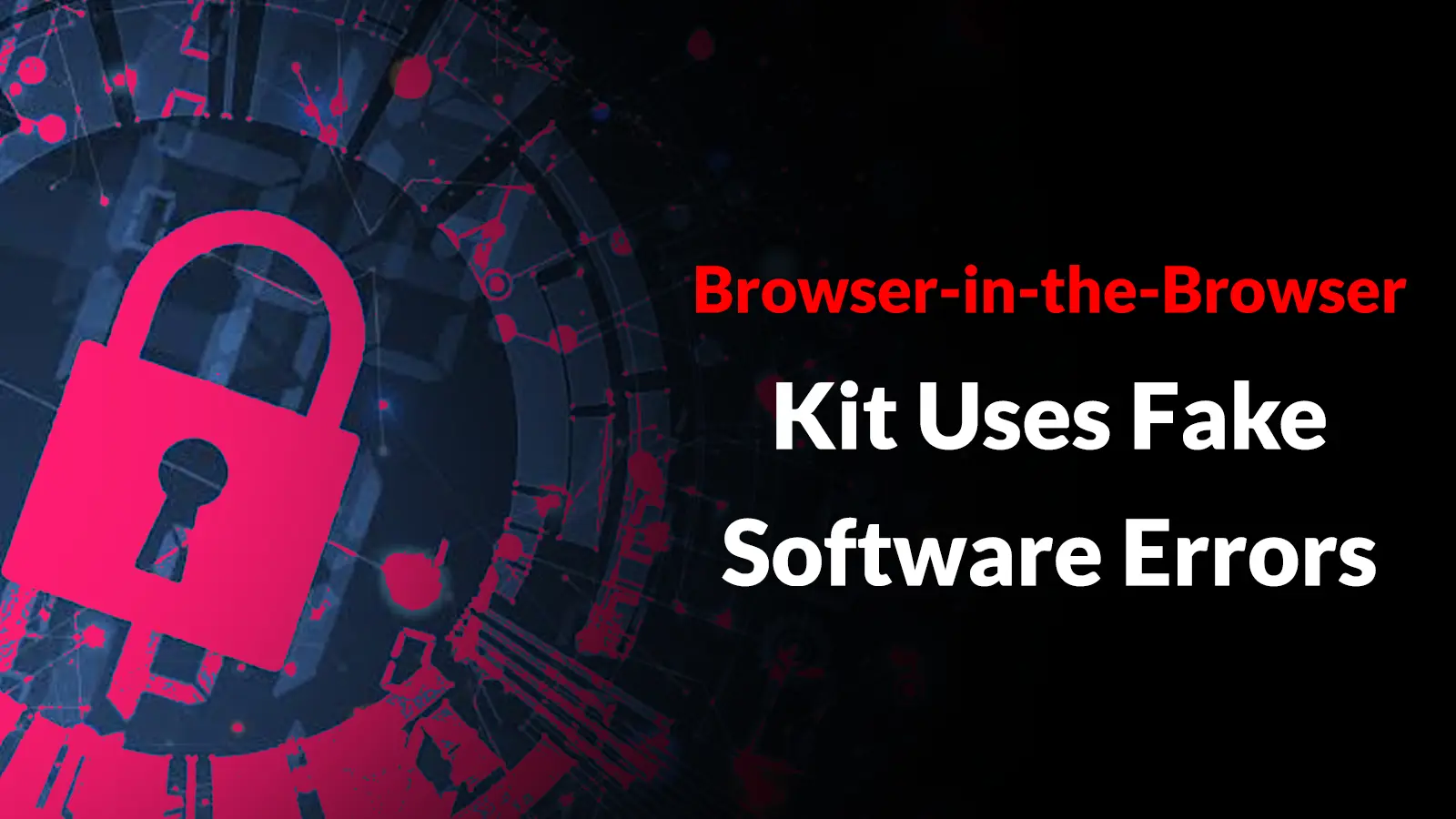 Browser-in-the-Browser Kit Uses Fake Software Errors to Deliver Malware Installers