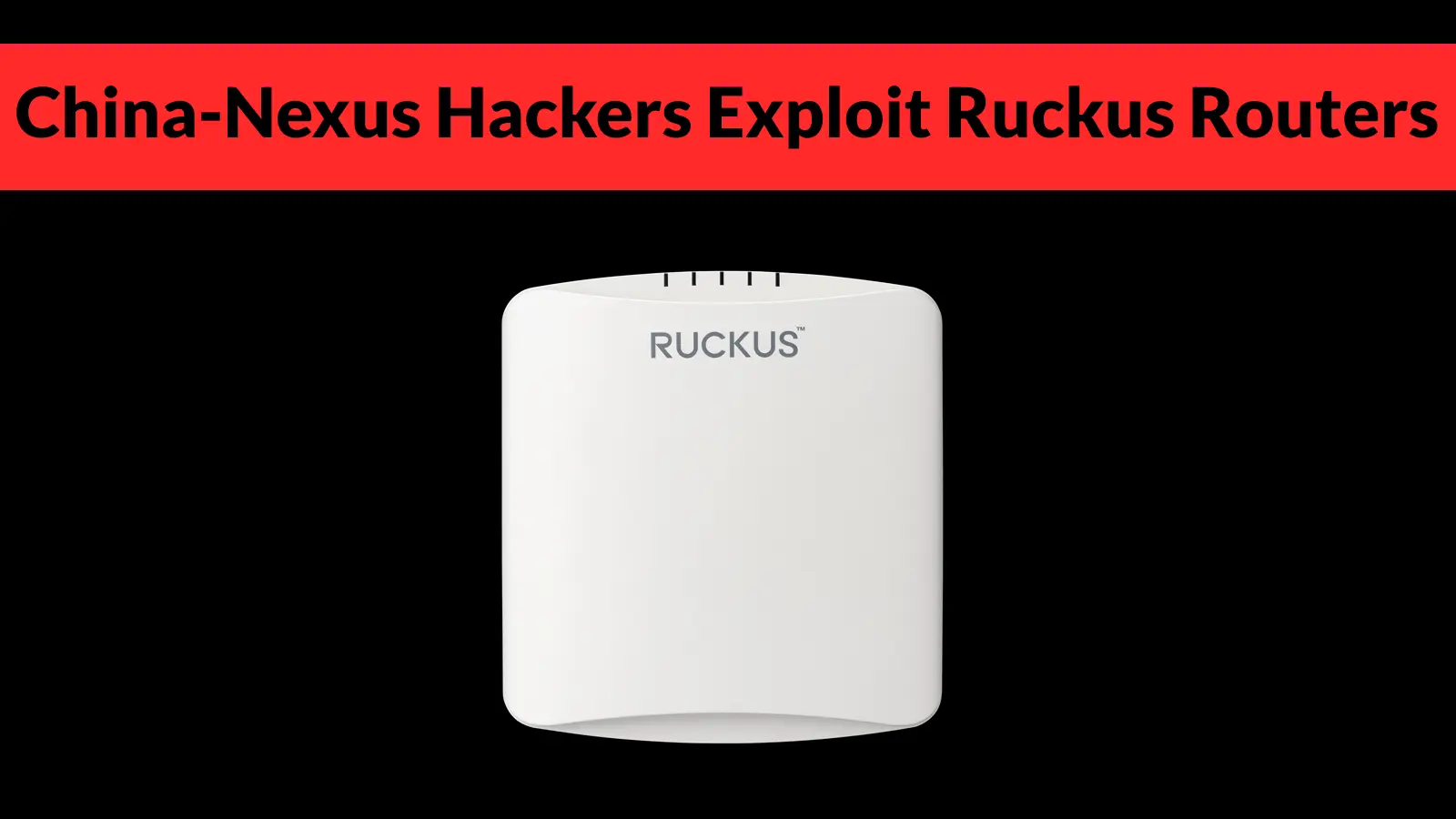 China-Nexus Hackers Exploit Ruckus Routers to Build Operational Relay Box Networks