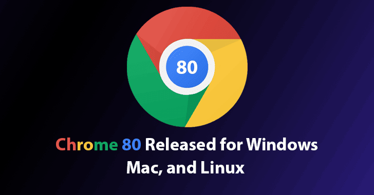 Chrome 80 Released for Windows, Mac, and Linux – Google Patched 56 Security Vulnerabilities