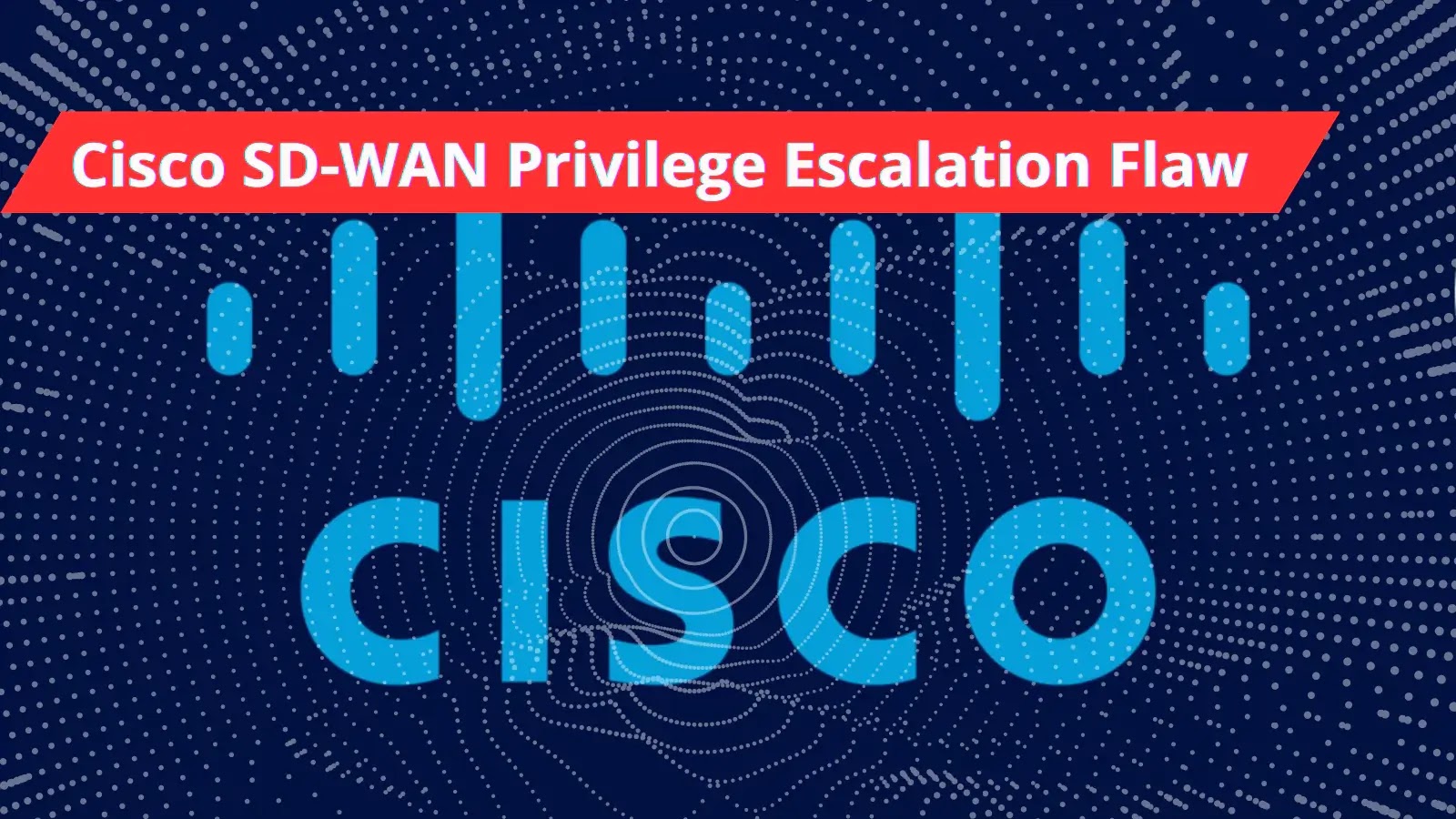 Cisco SD-WAN vManage Flaw: Let Attackers Escalate Privileges