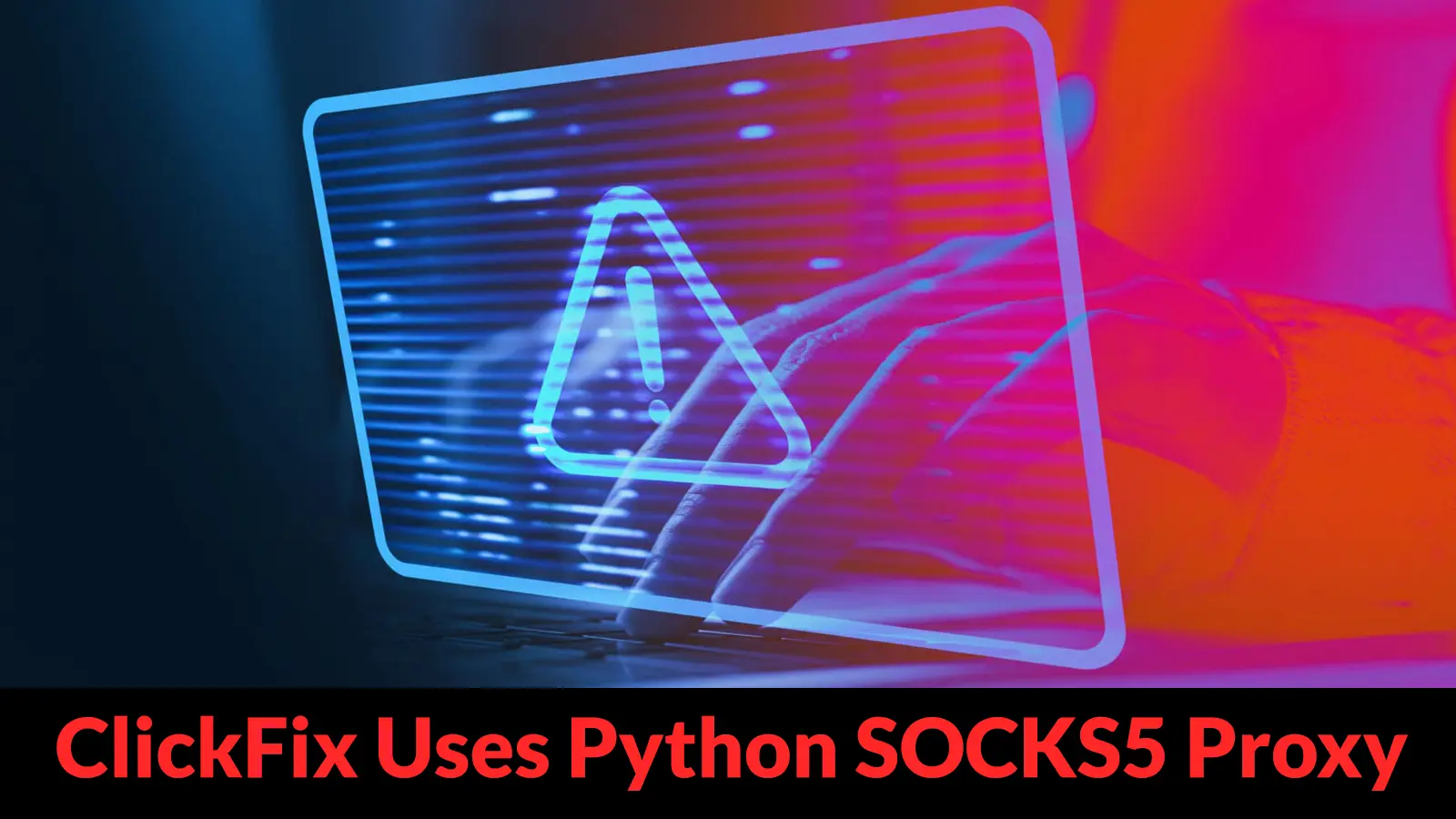 ClickFix Evolves with 10-Year-Old Open-Source Python SOCKS5 Proxy