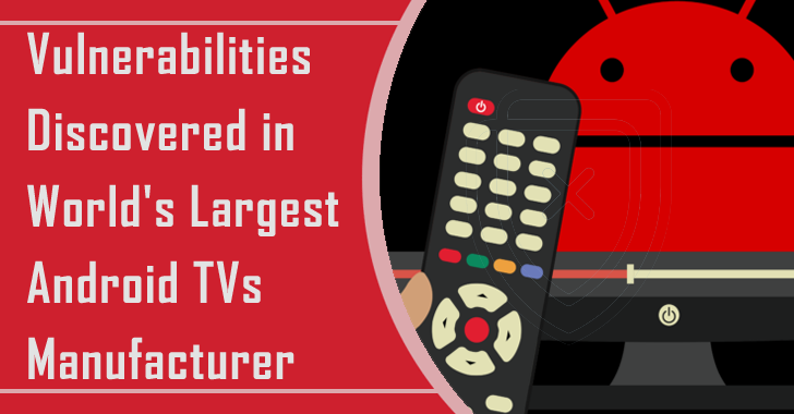 Critical Vulnerabilities Discovered in World’s Largest Android TVs Manufacturer