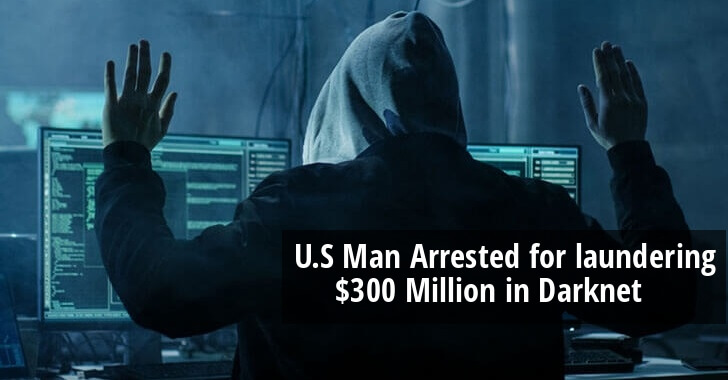 U.S Man Arrested for laundering $300 Million By Running Darknet-based Cryptocurrency laundering Service