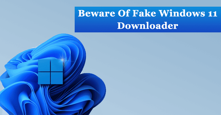 Beware Of Fake Windows 11 Downloader that Installs Malware On Your Computer