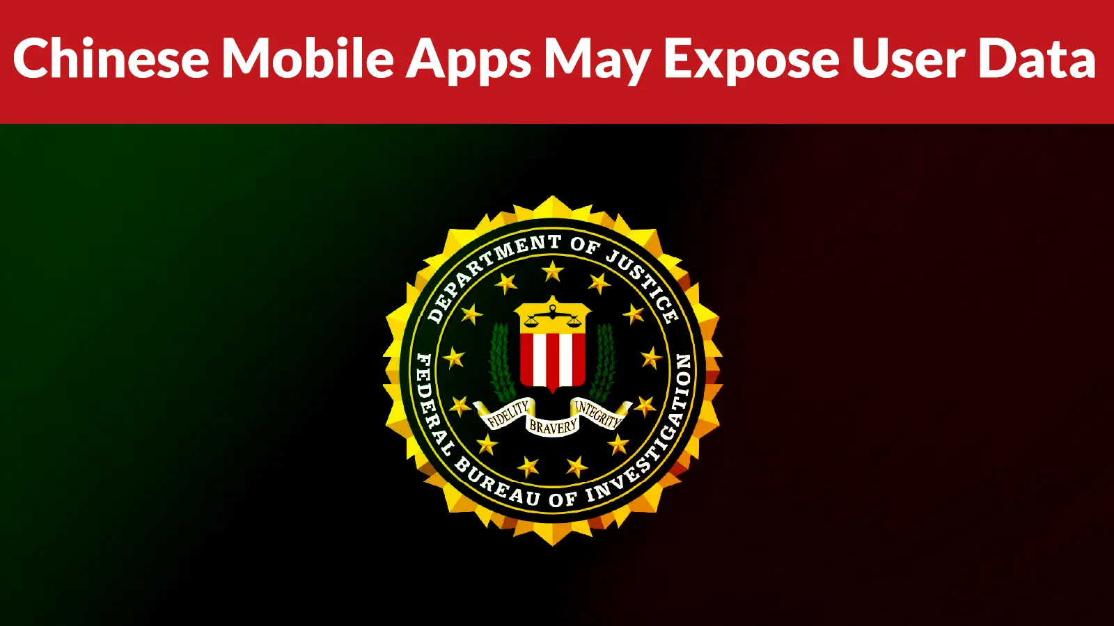 FBI Warns of Chinese Mobile Apps May Expose User Data to Cyberattacks