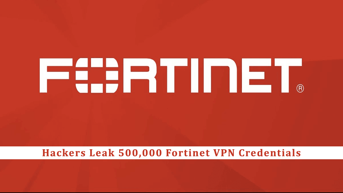 Hackers Leak 500,000 Fortinet VPN Credentials that Scraped From Exploitable Devices