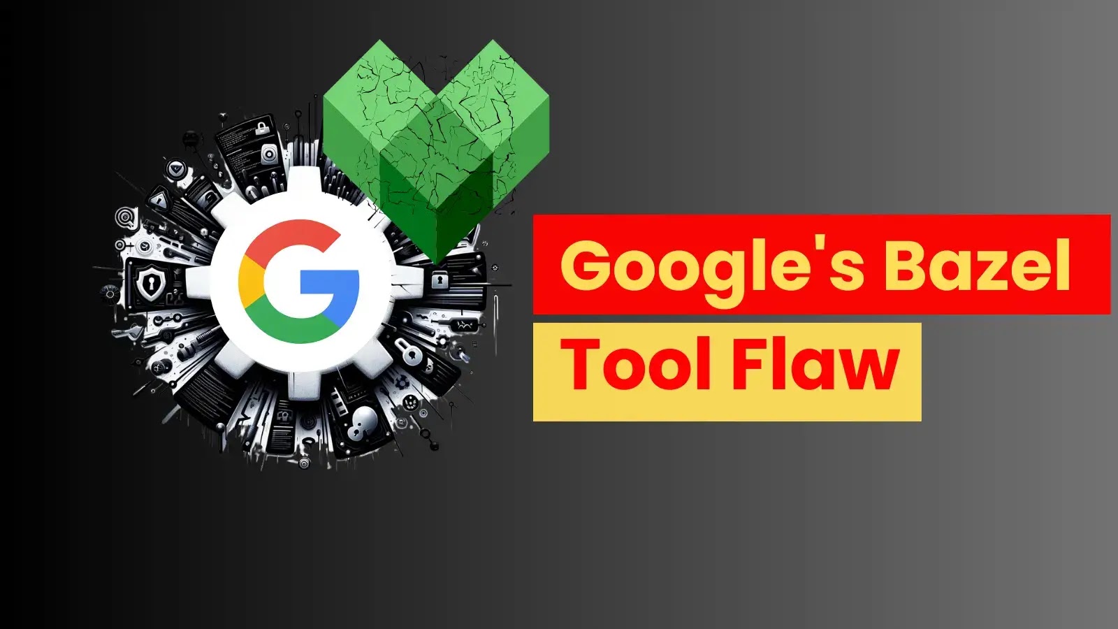 Google’s Open-source Tool Bazel Flaw Let Attackers Insert Malicious Code
