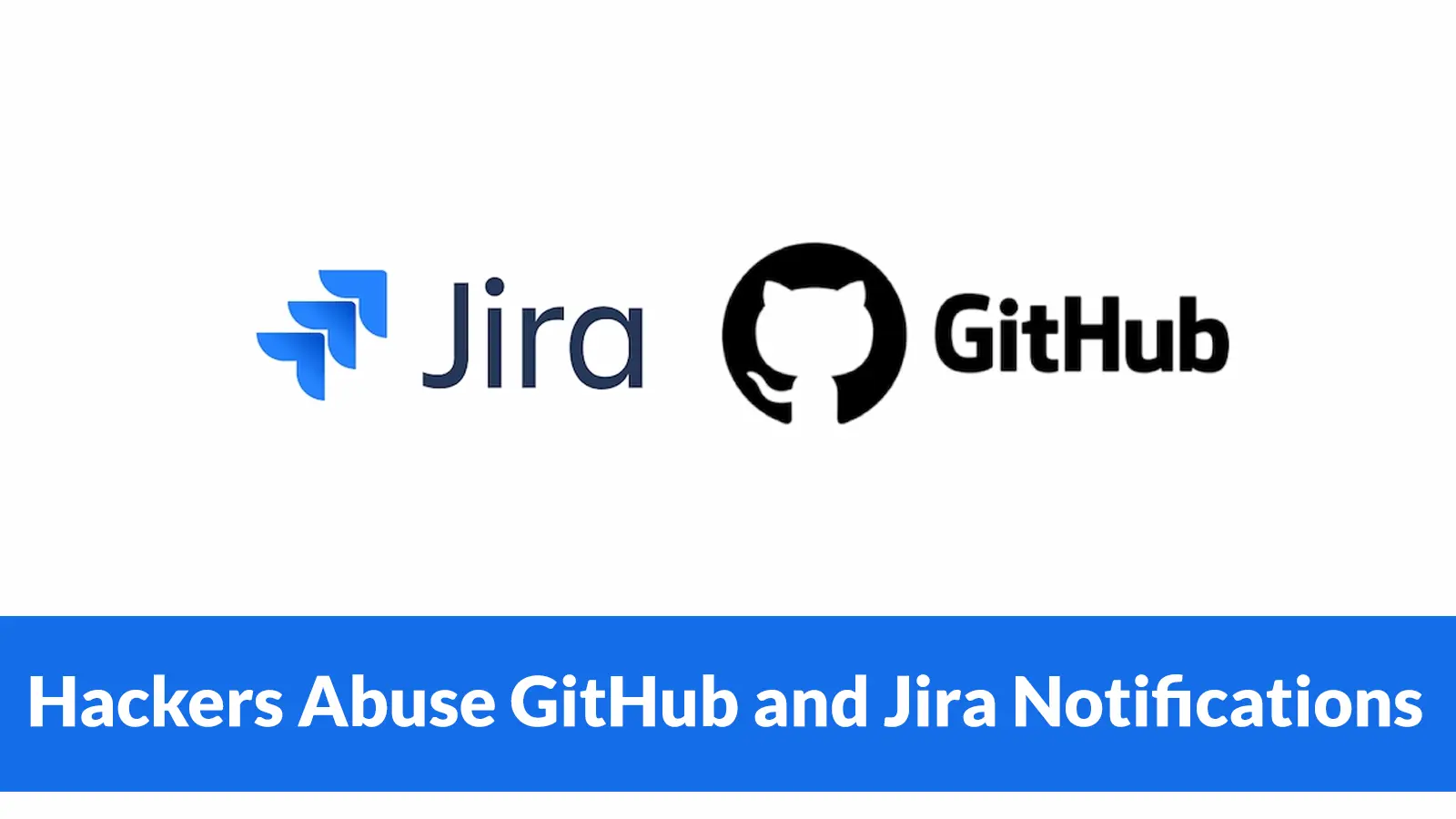 Hackers Abuse GitHub and Jira Notifications to Deliver Phishing Through Trusted SaaS Channels