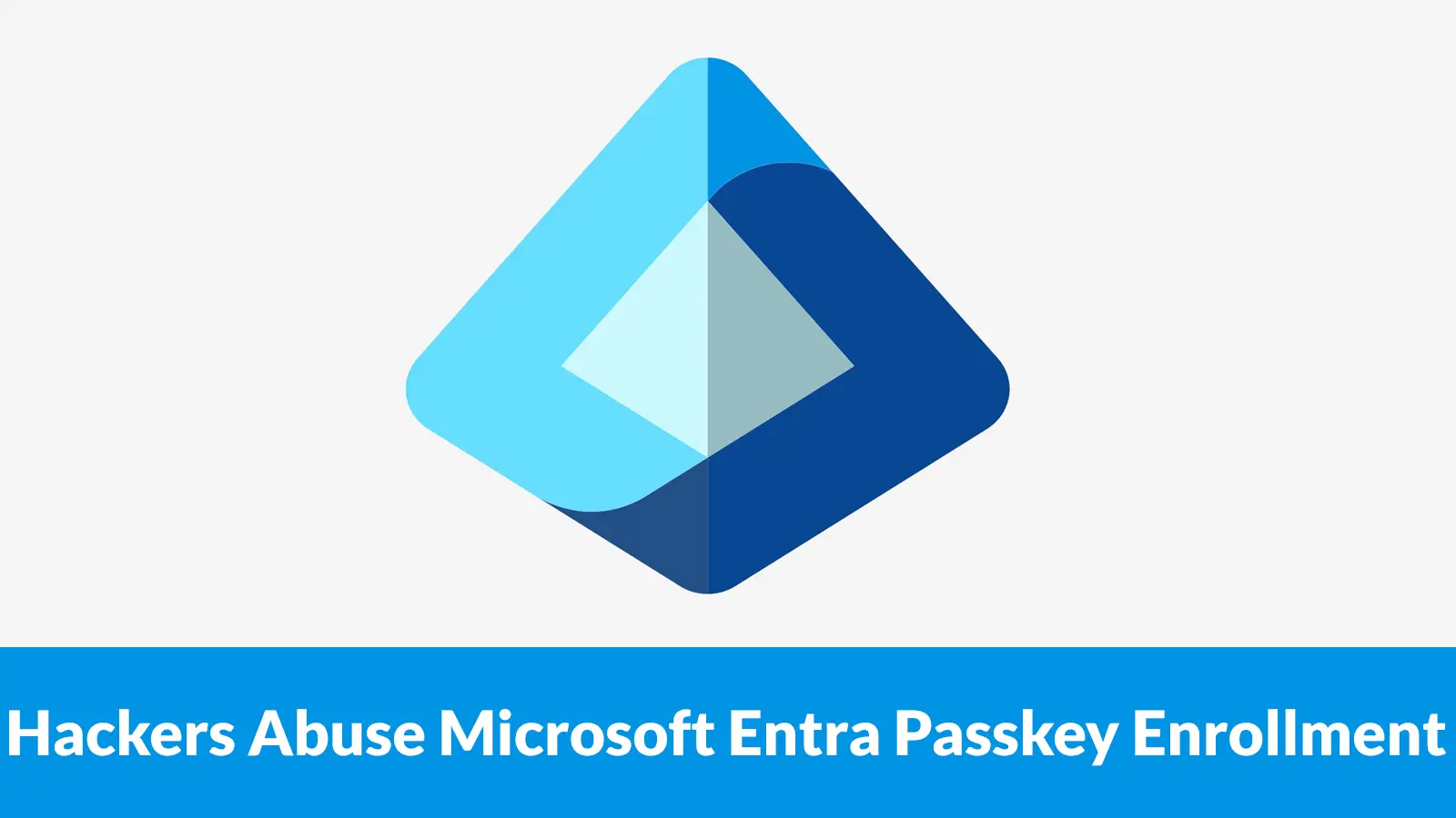 Hackers Abuse Microsoft Entra Passkey Enrollment to Hijack Enterprise Accounts