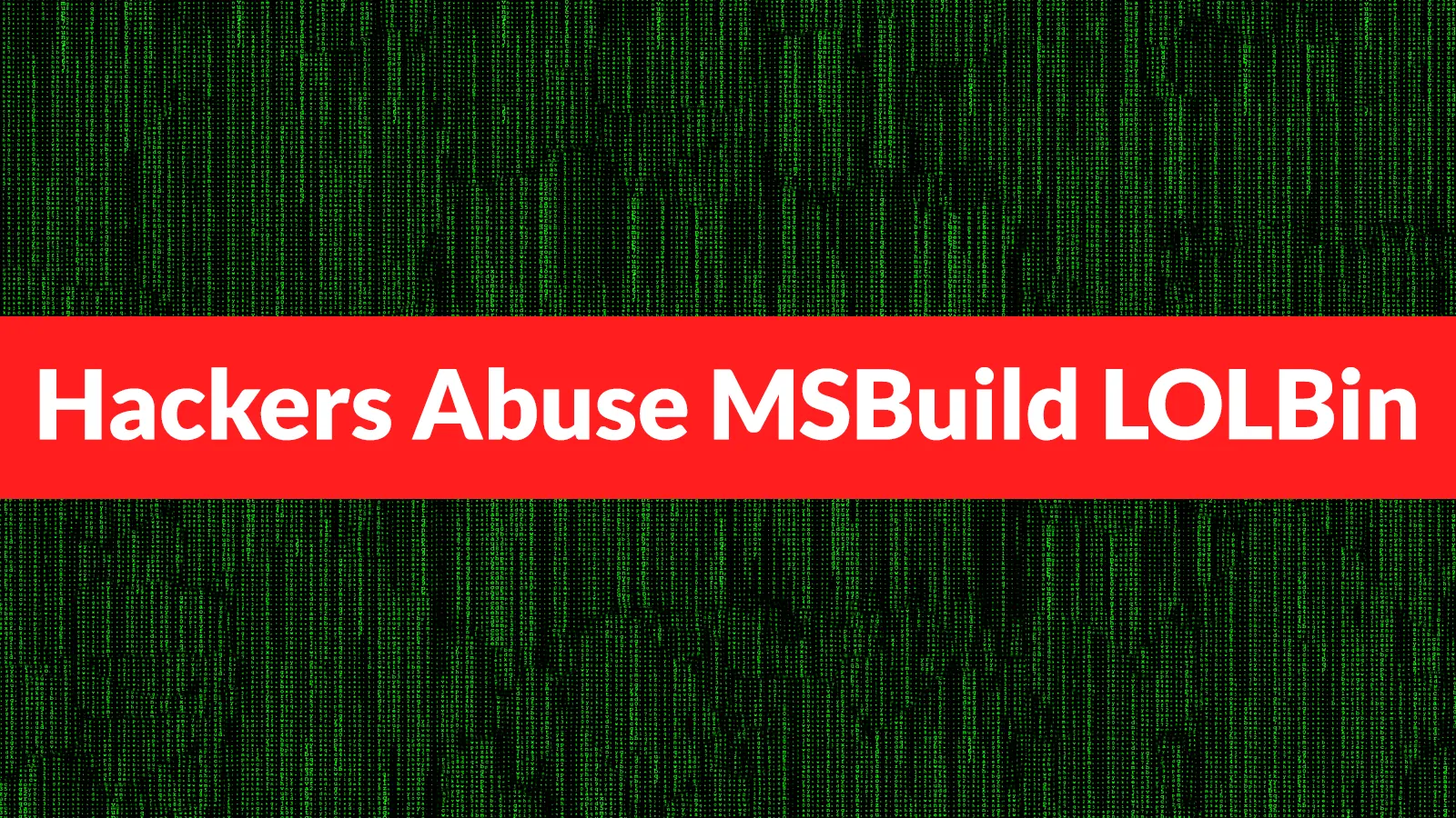 Hackers Abuse MSBuild LOLBin to Evade Detection and Launch Fileless Windows Attacks
