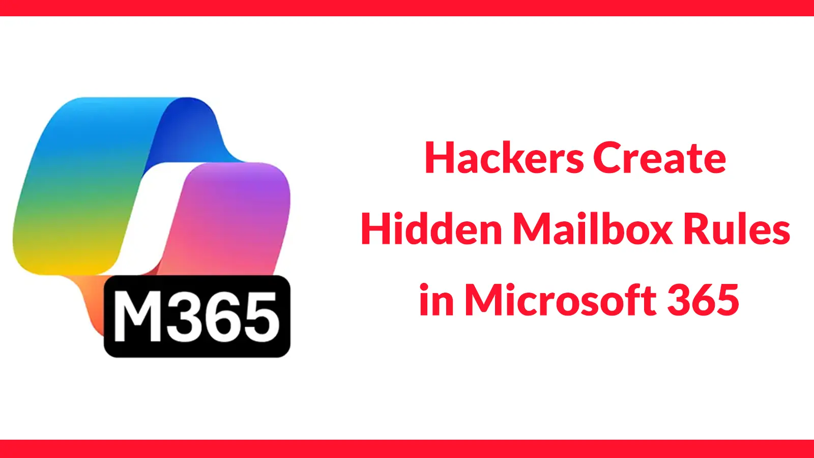 Hackers Create Hidden Mailbox Rules in Microsoft 365 to Intercept Sensitive Business Emails