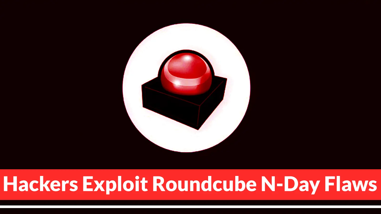 Hackers Exploit Roundcube N-Day Flaws to Steal Credentials and Deploy VShell