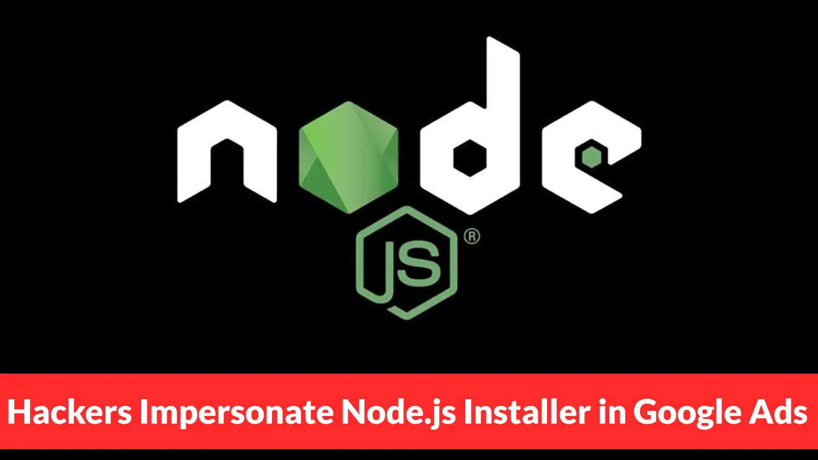 Hackers Impersonate Node.js Installer in Google Ads to Deploy Infostealer Malware
