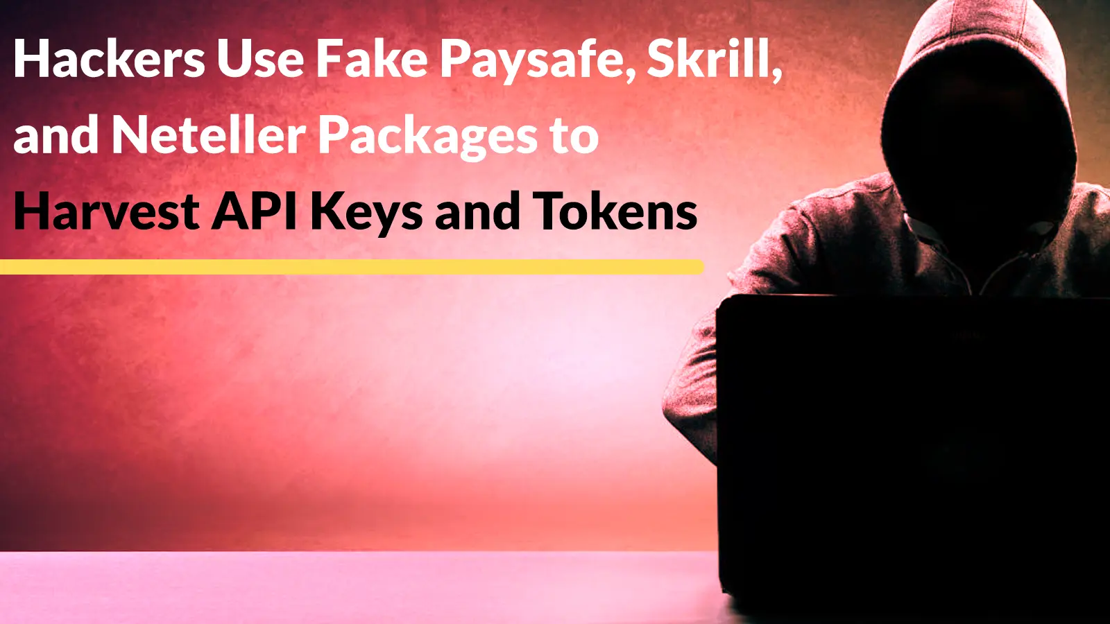 Hackers Use Fake Paysafe, Skrill, and Neteller Packages to Harvest API Keys and Tokens