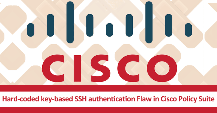 Hard-coded Key-based SSH Authentication Flaw in Cisco Policy Suite Lets Hackers Gain Root Access
