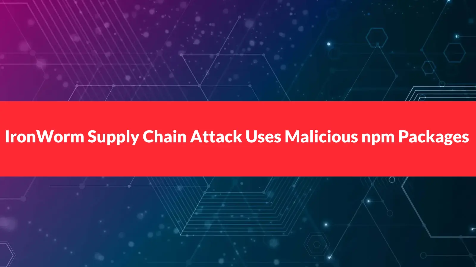 IronWorm Supply Chain Attack Uses Malicious npm Packages to Steal Developer Secrets