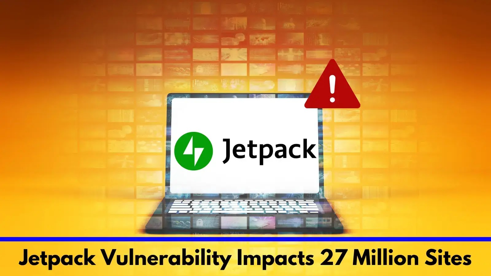 Critical Jetpack Vulnerability Impacts 27 Million Sites