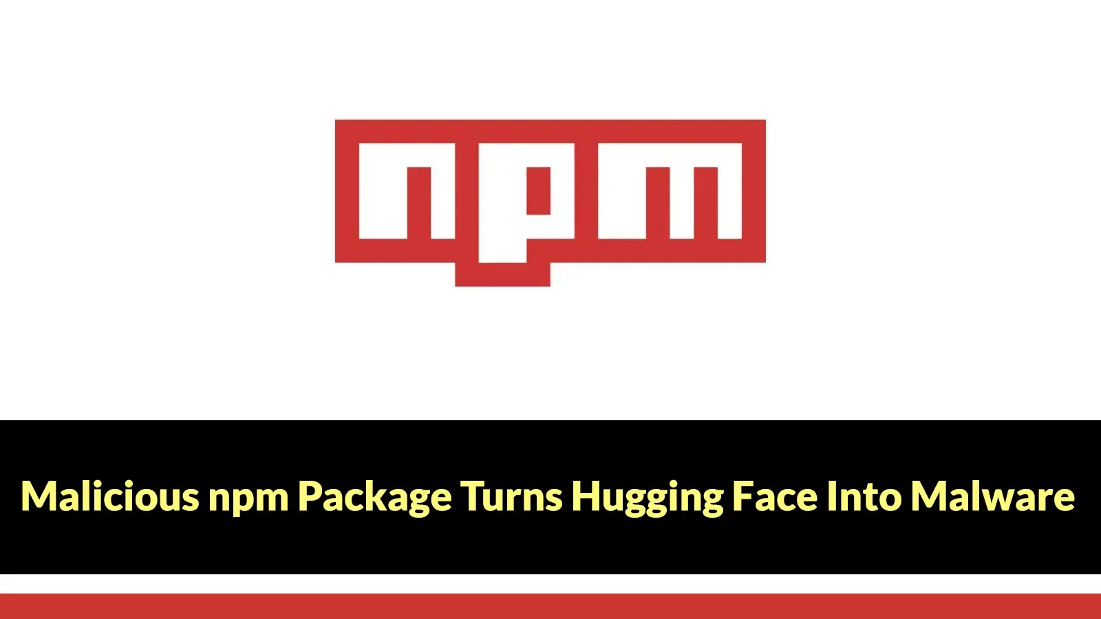 Malicious npm Package Turns Hugging Face Into Malware CDN and Exfiltration Backend