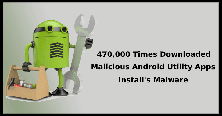470,000 Times Downloaded Malicious Android Utility Apps on Google Play Install Malware and Perform Mobile Ad Fraud